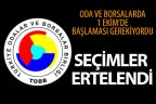 Oda ve borsa seçimleri ertelendi