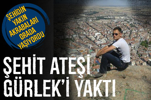 Şehit ateşi Gürlek’i de yaktı