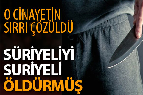 O cinayetin sırrı çözüldü. Suriyeliyi Suriyeli öldürmüş