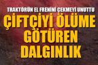 El frenini çekmeyi unuttuğu traktörün altında kaldı