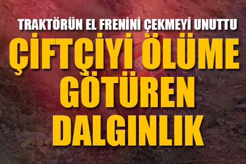El frenini çekmeyi unuttuğu traktörün altında kaldı