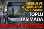 Toplu taşımada bayram sürprizi. Sivil ulaşıma zam