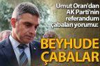 Umut Oran’dan AK Parti’nin referandum çabaları yorumu: Beyhude