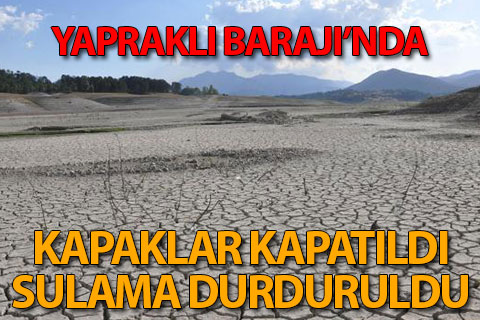 Yapraklı Barajı’nda kapaklar kapatıldı, sulama durdu