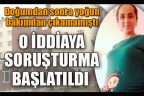 Doğum yapan annenin ölümüyle ilgili soruşturma başlatıldı