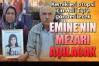 Kemikleri Adli Tıp’a otopsi için gönderilecek