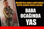 Şehit haberi baba ocağında matem havası yarattı