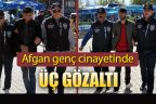 Afgan uyruklu genç bıçaklanarak öldürülmüştü