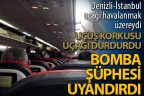 Uçuş korkusu uçağı durdurdu, her yer didik didik arandı
