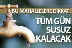 Bu mahalleler Perşembe günü susuz kalacak
