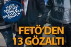 FETÖ/PDY’den 13 gözaltı