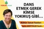 DANS ETMEK GEREK, KİMSE YOKMUŞ GİBİ…