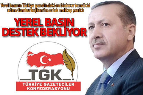 TGK’dan Erdoğan’a “Yerel basın destek” mektubu