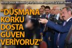 Tin: “Düşmana korku, dosta güven veriyoruz”