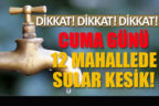 Cuma günü 12 mahallede su kesintisi