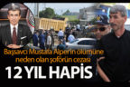 Başsavcı Mustafa Alper’in ölümüne neden olan şoföre 12 yıl hapis cezası verildi