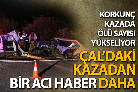 Çal’daki kazada ölenlerin sayısı 5’e yükseldi