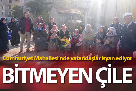 Cumhuriyet Mahallesi’nde bitmeyen çile