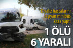 Diyaliz hastalarını taşıyan minibüs kaza yaptı: 1 ölü, 6 yaralı