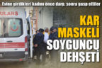 Kar maskeli soyguncu dehşeti