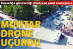 Dilekçesine yanıt alamayan muhtar drone uçurdu
