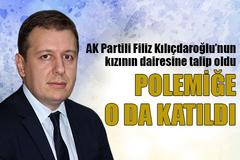 AK Partili Filiz Kılıçdaroğlu’nun kızının dairesine talip oldu