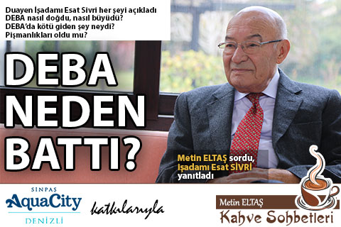 Duayen işadamı Esat Sivri DEBA’yı anlattı