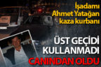 İşadamı Ahmet Yatağan kaza kurbanı