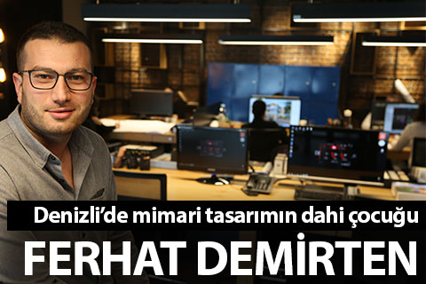 Denizli’de mimari tasarımın dahi çocuğu Ferhat Demirten