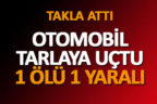 OTOMOBİL TARLAYA UÇTU 1 ÖLÜ 1 YARALI