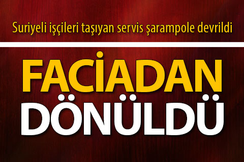 Suriyeli işçileri taşıyan servis şarampole devrildi: 15 yaralı