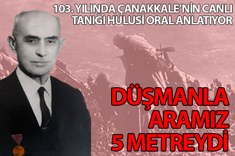 103. yılında Çanakkale’nin canlı tanığı Hulusi Oral anlatıyor