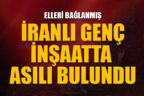 İnşaatta elleri bağlı bir genç asılı bulundu