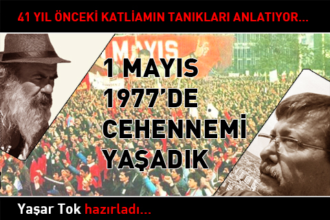 1 MAYIS 1977’DE CEHENNEMİ GÖRDÜK