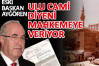 Ali Aygören, Ulu Cami diyeni mahkemeye veriyor