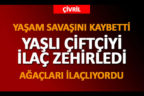 YAŞLI ÇİFTÇİYİ İLAÇ ZEHİRLEDİ