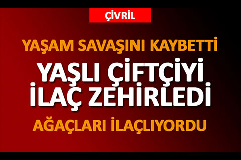 YAŞLI ÇİFTÇİYİ İLAÇ ZEHİRLEDİ