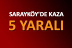 SARAYKÖY’DE KAZA: 5 YARALI