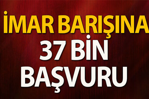 İMAR BARIŞINA 37 BİN BAŞVURU