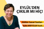 EYLÜL’DEN ÇIKILIR MI HİÇ!