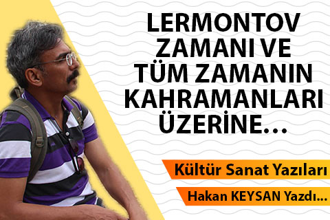 Lermontov zamanı ve tüm zamanın kahramanları üzerine…