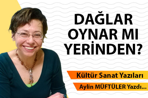 DAĞLAR OYNAR MI YERİNDEN?