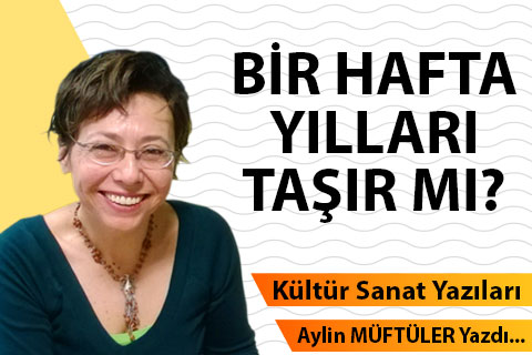 BİR HAFTA YILLARI TAŞIR MI?