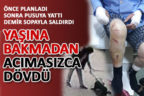 Çal’da yaşlı adamı acımasızca dövdü