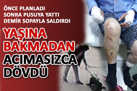 Çal’da yaşlı adamı acımasızca dövdü