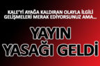 Kale’yi ayağa kaldıran olayla ilgili yayın yasağı geldi