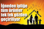 İğneden ipliğe tüm ürünler tek tek gözden geçiriliyor
