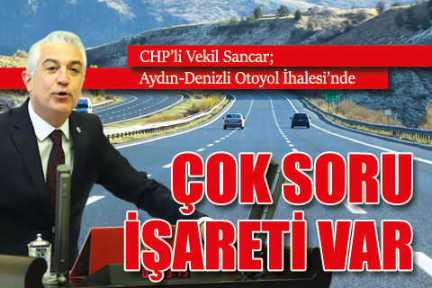 CHP’li Vekil Sancar; Aydın-Denizli Otoyol İhalesi’nde çok soru işareti var