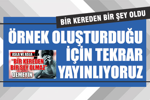 Bir kerden bir şey olmaz dediler… Sonuç vahim…