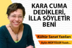 KARA CUMA DEDİKLERİ, İLLA SÖYLETİR BENİ